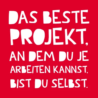 Das beste Projekt, an dem du je arbeiten kannst, bist du selbst.